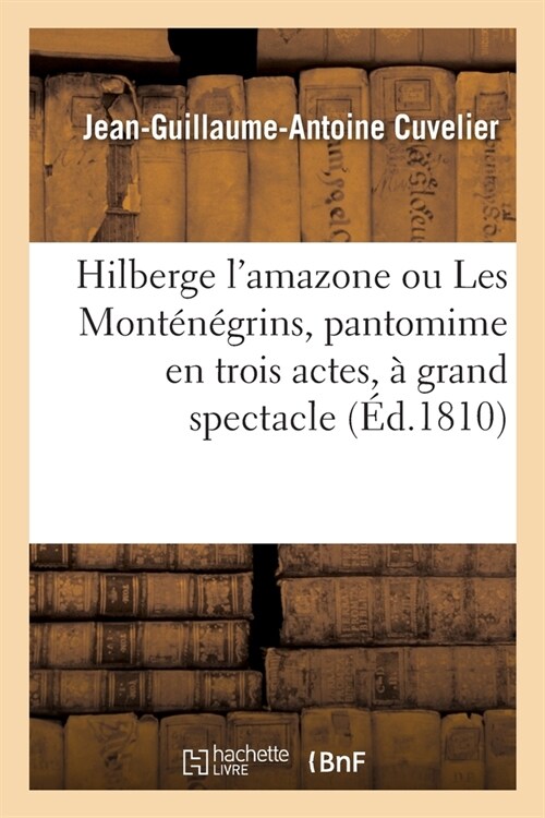 Hilberge lAmazone Ou Les Mont??rins, Pantomime En Trois Actes, ?Grand Spectacle (Paperback)