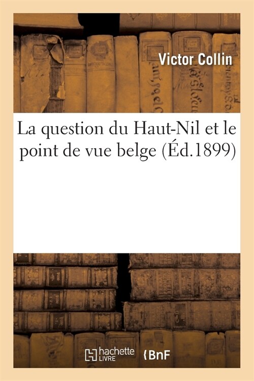 La Question Du Haut-Nil Et Le Point de Vue Belge (Paperback)