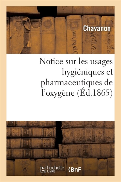 Notice Sur Les Usages Hygi?iques Et Pharmaceutiques de lOxyg?e (Paperback)