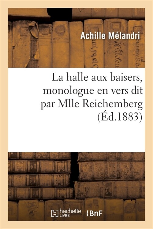 La Halle Aux Baisers, Monologue En Vers Dit Par Mlle Reichemberg (Paperback)