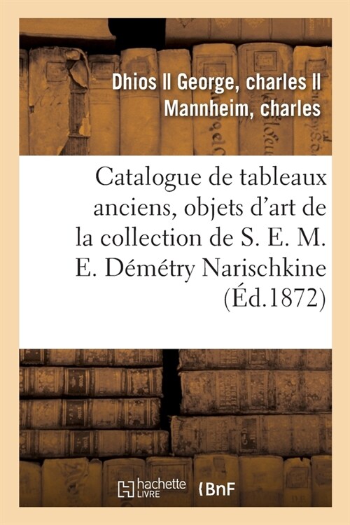 Catalogue de Tableaux Anciens, Objets dArt de la Collection de S. E. M. E. D??ry Narischkine (Paperback)