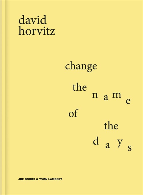 David Horvitz: Change the Name of the Days (Hardcover)