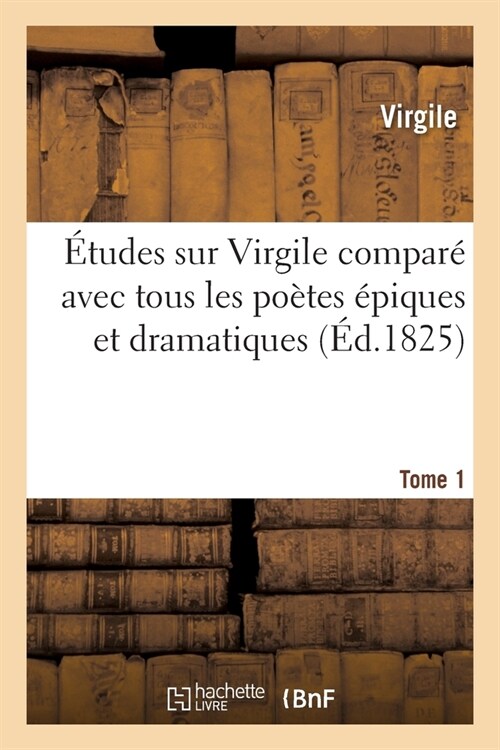 ?udes Sur Virgile Compar?Avec Tous Les Po?es ?iques Et Dramatiques Anciens Et Modernes Tome 1 (Paperback)