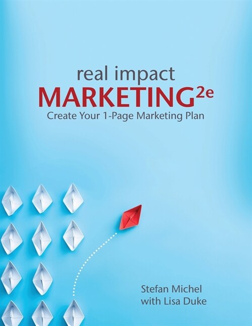 Real Impact Marketing 2e: Create a 1-Page Marketing Plan with Better Customer Insights (Paperback)