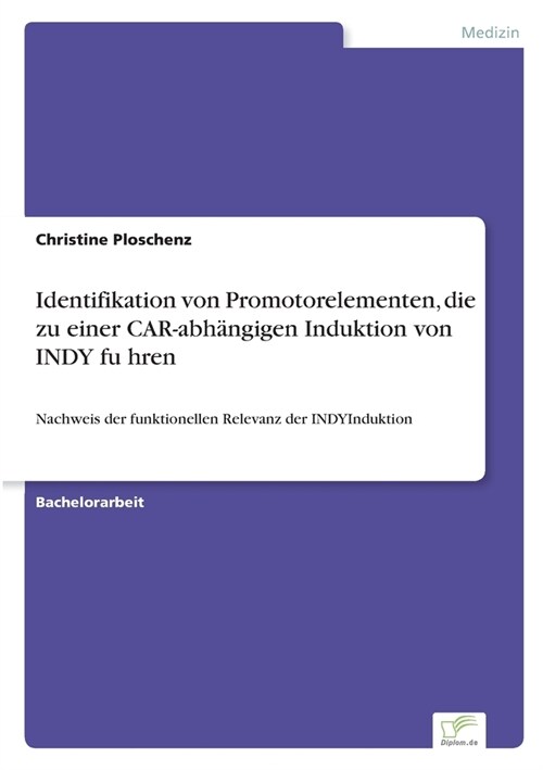 Identifikation von Promotorelementen, die zu einer CAR-abh?gigen Induktion von INDY führen: Nachweis der funktionellen Relevanz der INDYIndukti (Paperback)