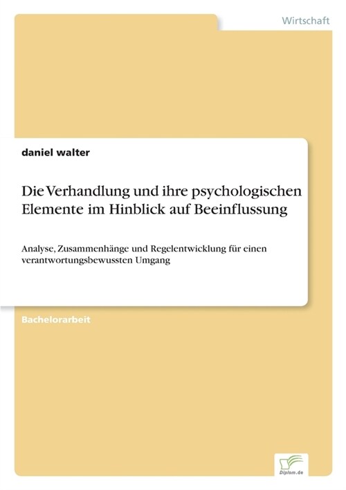 Die Verhandlung und ihre psychologischen Elemente im Hinblick auf Beeinflussung: Analyse, Zusammenh?ge und Regelentwicklung f? einen verantwortungsb (Paperback)