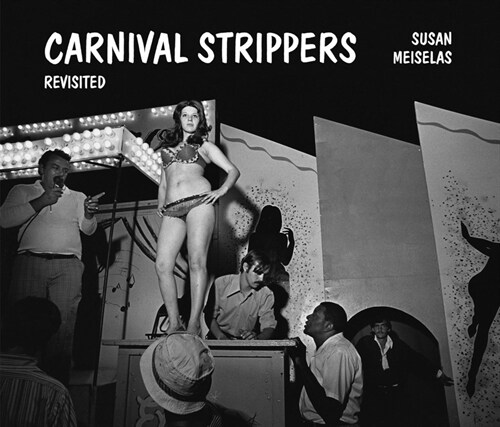 Susan Meiselas: Carnival Strippers - Revisited 수잔 메이셀라스 (Hardcover)