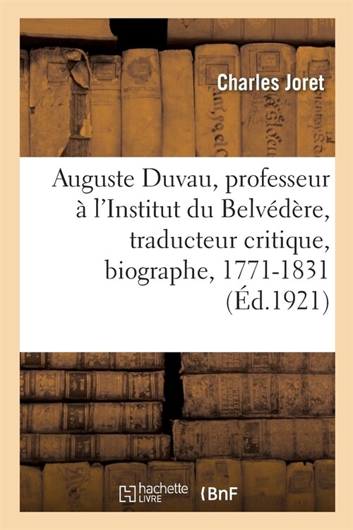 Auguste Duvau, Professeur ?lInstitut Du Belv??e, Traducteur Critique, Biographe: Naturaliste, 1771-1831 (Paperback)