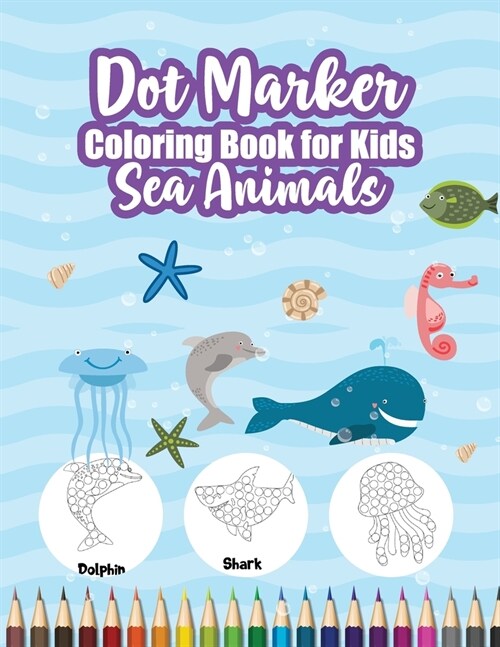 Dot Marker Coloring Book for Kids - Sea Animals: Beautiful Sea Animals Dot Marker Book for Cool Kids (Paperback)