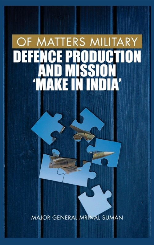 Of Matters Military: Defence Production and Mission Make in India (Hardcover)