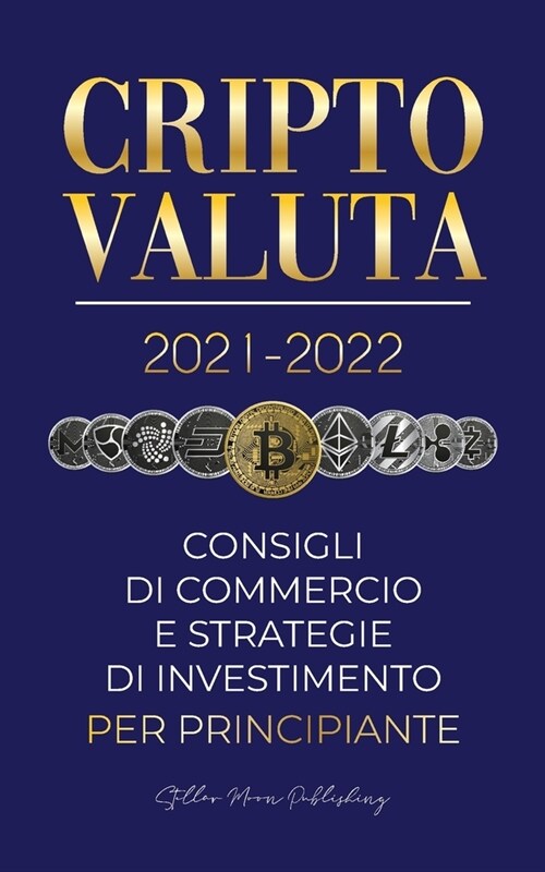 Criptovaluta 2021-2022: Consigli di Commercio e Strategie di Investimento per Principianti (Bitcoin, Ethereum, Ripple, Doge, Cardano, Shiba, S (Paperback)