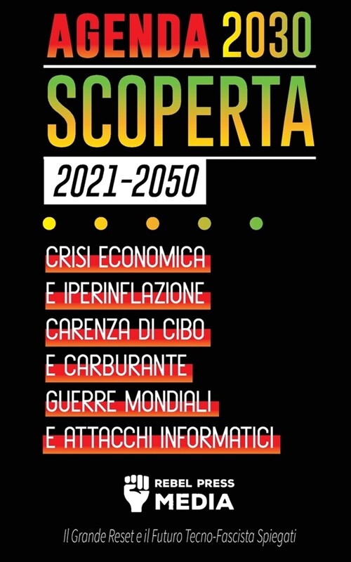 Agenda 2030 Scoperta (2021-2050): Crisi Economica e Iperinflazione, Carenza di Cibo e Carburante, Guerre Mondiali e Attacchi Informatici (Il Grande Re (Paperback)