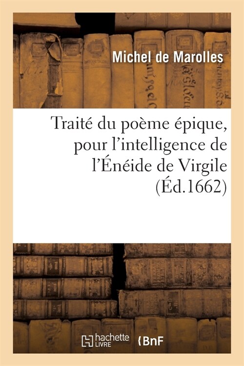 Trait?Du Po?e ?ique, Pour lIntelligence de l??de de Virgile: Lequel Doit Estre Joint Aux Remarques de la Traduction Faite Par M. de Marolles, A (Paperback)