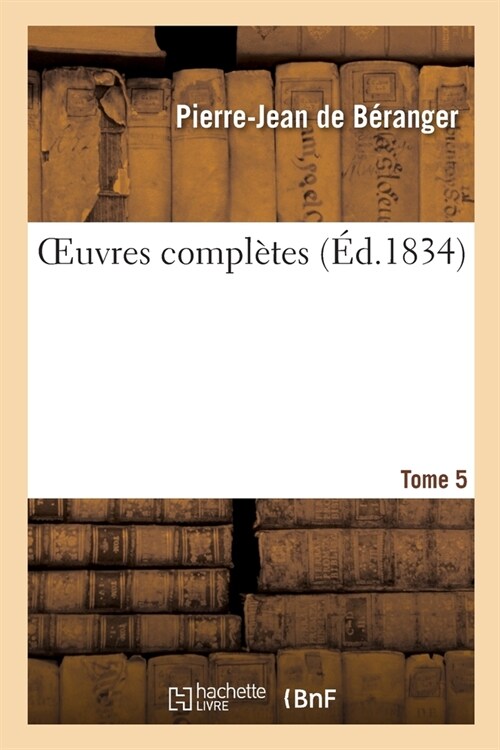 Oeuvres Compl?es. Tome 5: Edition Unique, Orn? de 104 Vignettes En Taille-Douce Dessin?s Par Les Peintres Les Plus C??res (Paperback)