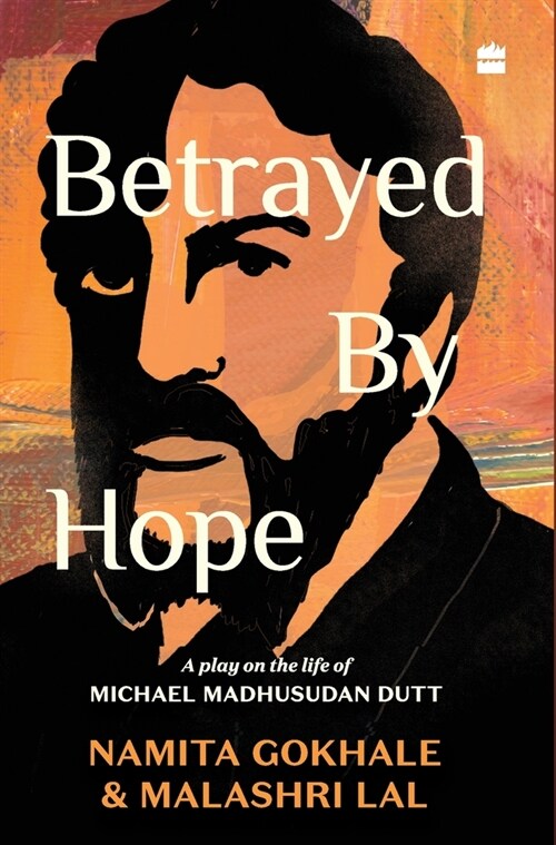 Betrayed by Hope: A Play on the Life of Michael Madhusudan Dutt (Hardcover)