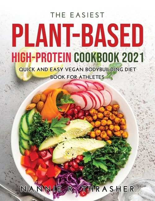 The Easiest Plant-Based High-Protein Cookbook 2021: Quick and Easy Vegan Bodybuilding Diet Book for Athletes (Paperback)