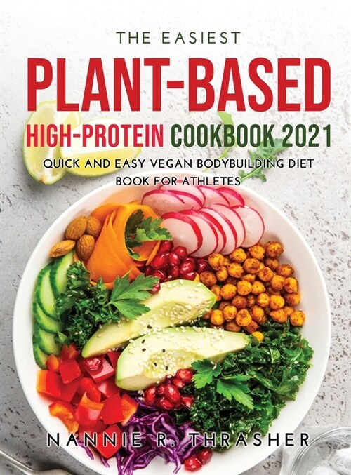The Easiest Plant-Based High-Protein Cookbook 2021: Quick and Easy Vegan Bodybuilding Diet Book for Athletes (Hardcover)