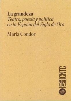 LA GRANDEZA. TEATRO, POESIA Y POLITICA EN LA ESPANA DEL SIGLO DE (Hardcover)