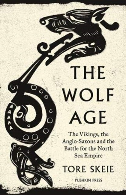 The Wolf Age : The Vikings, the Anglo-Saxons and the Battle for the North Sea Empire (Hardcover)