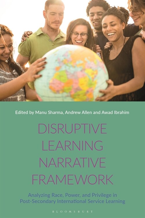 Disruptive Learning Narrative Framework : Analyzing Race, Power and Privilege in Post-Secondary International Service Learning (Hardcover)