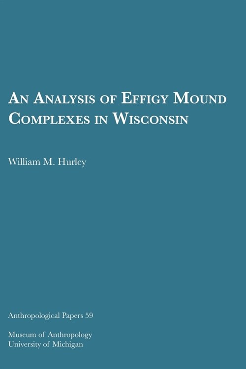 An Analysis of Effigy Mound Complexes in Wisconsin: Volume 59 (Paperback)