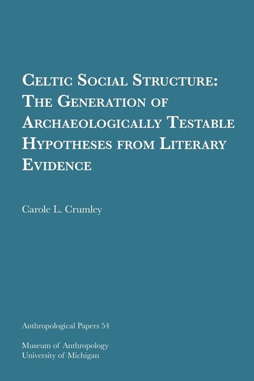 Celtic Social Structure: The Generation of Archaeologically Testable Hypotheses from Literary Evidence Volume 54 (Paperback)
