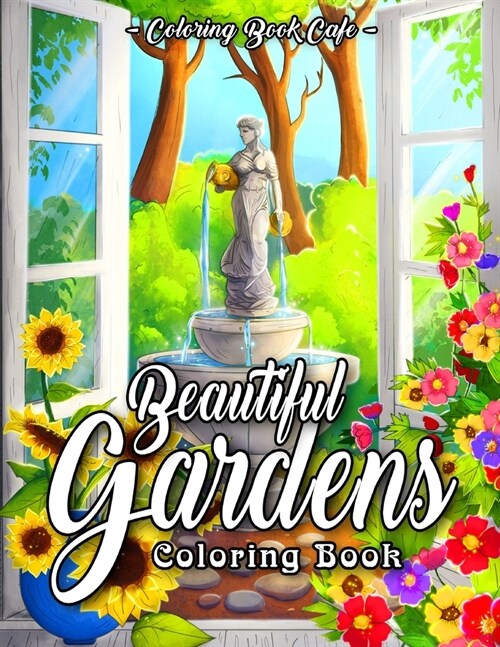Beautiful Gardens Coloring Book: An Adult Coloring Book Featuring Beautiful Gardens, Exquisite Flowers and Relaxing Nature Scenes (Paperback)