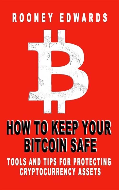 How to Keep Your Bitcoin Safe: Tools And Tips For Protecting Cryptocurrency Assets (Paperback)