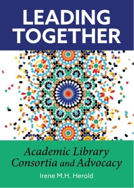 Leading Together : Academic Library Consortia and Advocacy (Paperback)