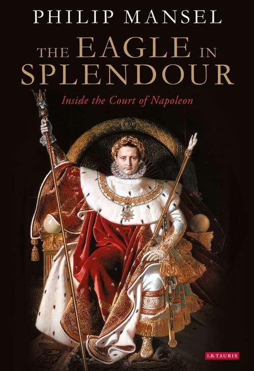 The Eagle in Splendour : Inside the Court of Napoleon (Paperback)