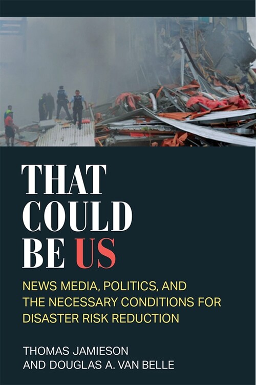 That Could Be Us: News Media, Politics, and the Necessary Conditions for Disaster Risk Reduction (Hardcover)