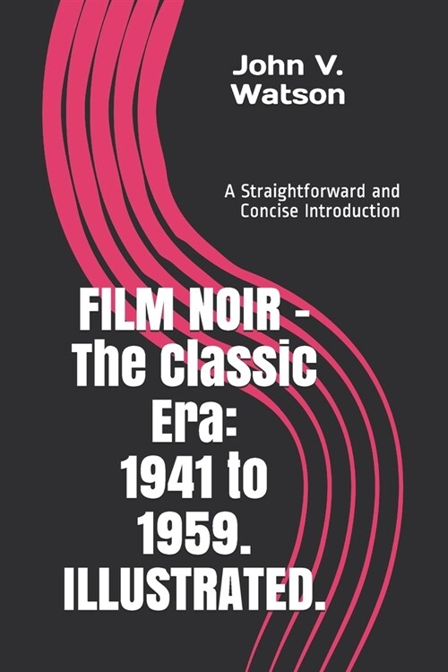 FILM NOIR - The Classic Era: 1941 to 1959.: A Straightforward and Concise Introduction. (Paperback)