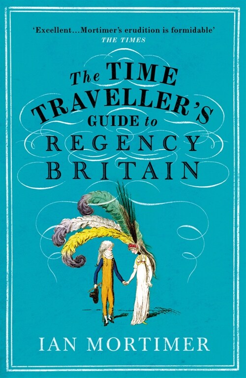The Time Travellers Guide to Regency Britain : The immersive and brilliant historical guide to Regency Britain (Paperback)