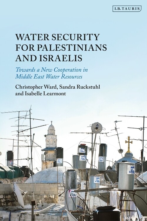 Water Security for Palestinians and Israelis : Towards a New Cooperation in Middle East Water Resources (Hardcover)