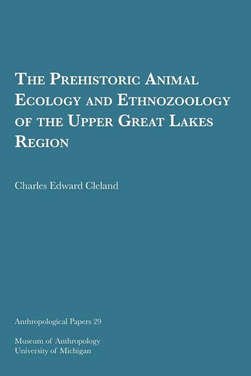 The Prehistoric Animal Ecology and Ethnozoology of the Upper Great Lakes Region: Volume 29 (Paperback)