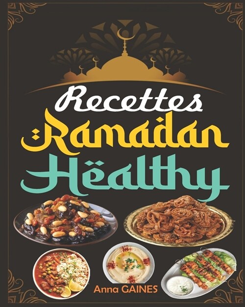 Recettes Ramadan Healthy: Une collection des meilleures recettes d?icieuses et nutritives pour une cuisine saine tout au long du mois b?i du r (Paperback)