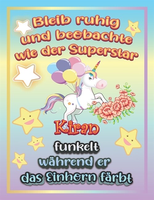 Bleib ruhig und beobachte wie Superstar Kiran funkelt wahrend sie das Einhorn farbt : Geschenkidee fur Kiran (Paperback)