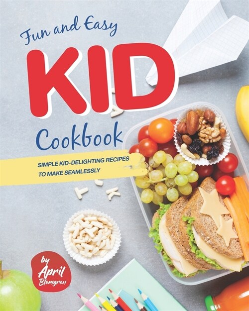 Fun and Easy Kid Cookbook: Simple Kid-Delighting Recipes to Make Seamlessly (Paperback)