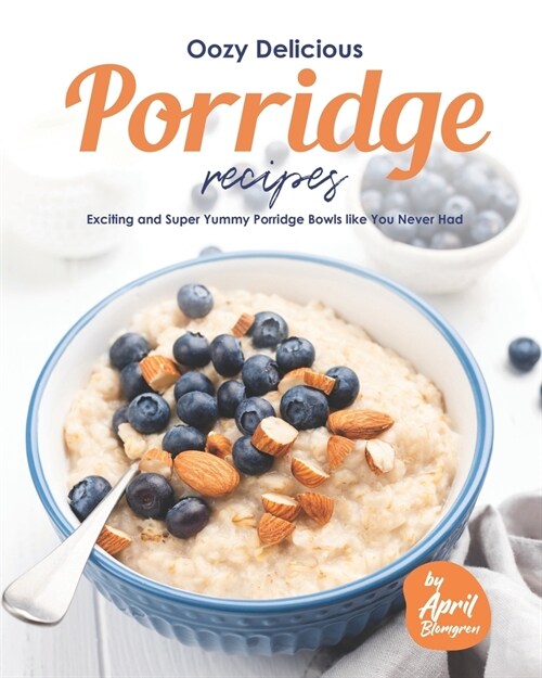 Oozy Delicious Porridge Recipes: Exciting and Super Yummy Porridge Bowls like You Never Had (Paperback)