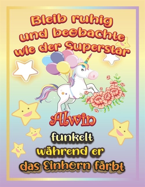 Bleib ruhig und beobachte wie Superstar Alwin funkelt w?rend sie das Einhorn f?bt: Geschenkidee f? Alwin (Paperback)