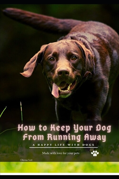 How tо Keep Your Dog From Running Away: A happy life with dogs (Paperback)