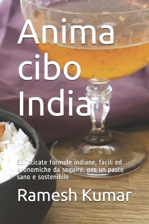 Anima cibo India: Sofisticate formule indiane, facili ed economiche da seguire, per un pasto sano e sostenibile (Paperback)