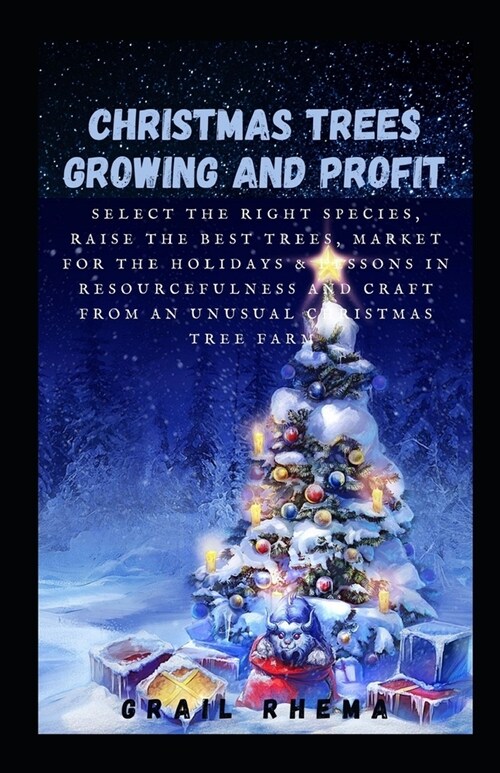 Christmas Trees Growing and Profit: Select the Right Species, Raise the Best Trees, Market for the Holidays & Lessons in Resourcefulness and Craft fro (Paperback)