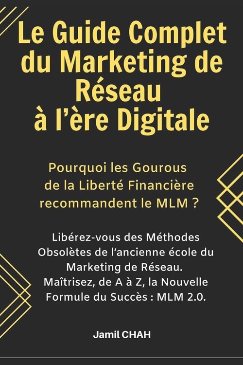 Le Guide Complet du  Marketing de Reseau a lere Digitale : Liberez-vous des Methodes Obsoletes de lancienne ecole du Marketing Relationnel. Maitrise (Paperback)