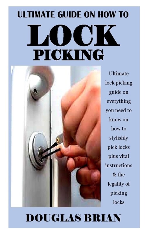 Ultimate Guide on How to Lock Picking: Ultimate lock picking guide on everything you need to know on how to stylishly pick locks plus vital instructio (Paperback)
