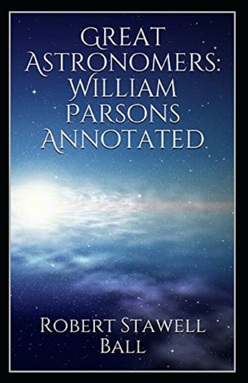 Great Astronomers: William Parsons Annotated (Paperback)