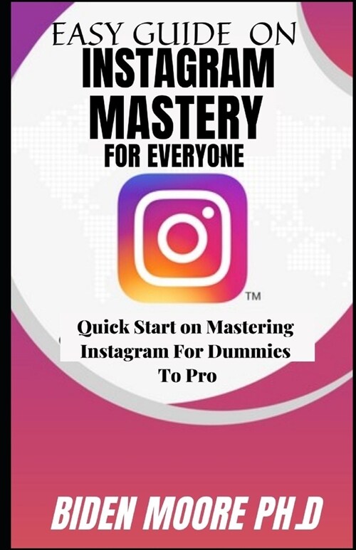 Easy Guide on Instagram Mastery for Everyone: Quick Start on Mastering Instagram For Dummies To Pro (Paperback)