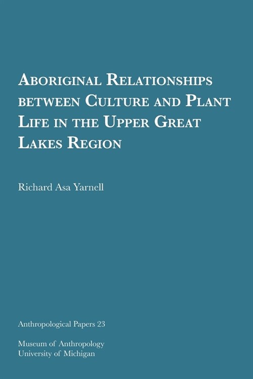 Aboriginal Relationships Between Culture and Plant Life in the Upper Great Lakes Region: Volume 23 (Paperback)