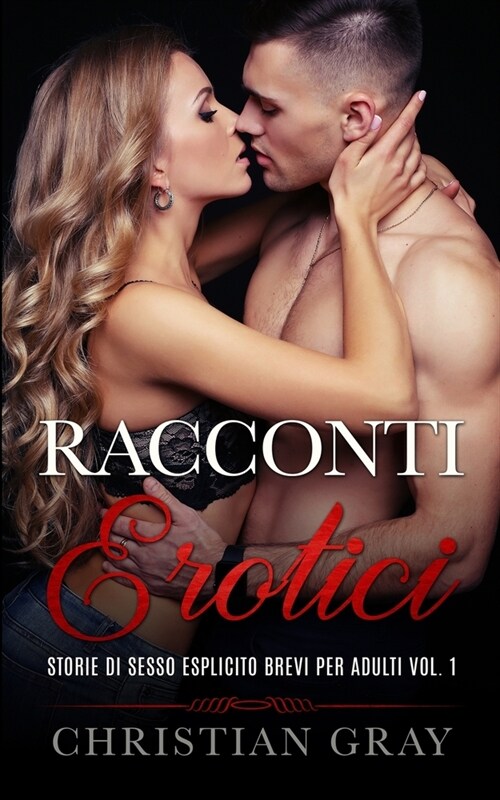 Racconti Erotici: GUIDA AL SESSO Inclusa - Storie Di Sesso Esplicito Brevi Per Adulti Vol. 1. Racconti Erotici Eccitanti Tratti Da Stori (Paperback)