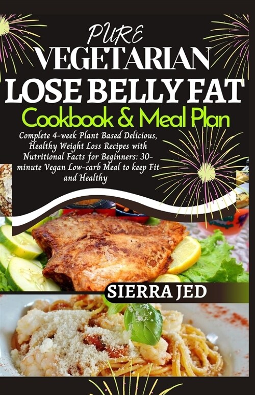 Pure Vegetarian Lose Belly Fat Cookbook & Meal Plan: Complete 4-week plant based delicious, healthy weight loss recipes with nutritional facts for beg (Paperback)